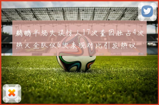 鹈鹕半场失误惊人17次奎因独占4次热火全队仅6次表现对比引发热议